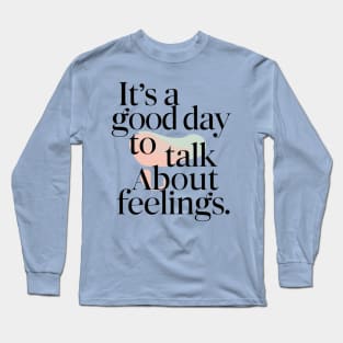 its good day to talk about feelings Long Sleeve T-Shirt